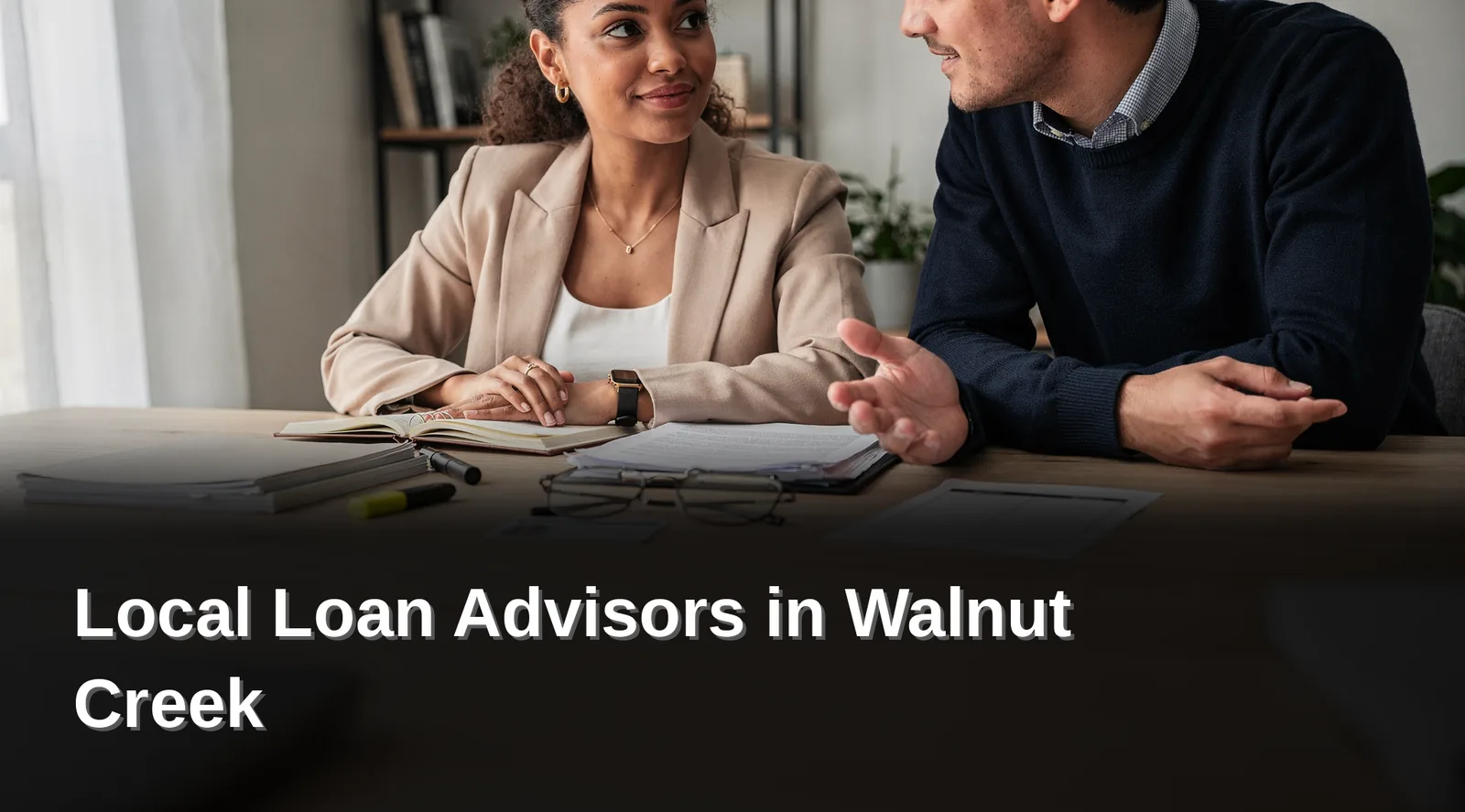 What Do You Need Before Starting Your Search, Local Loan Advisors in Walnut Creek